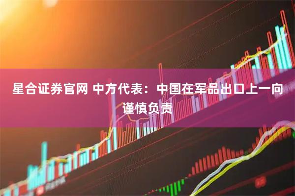 星合证券官网 中方代表：中国在军品出口上一向谨慎负责