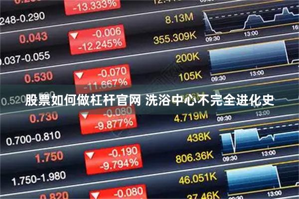 股票如何做杠杆官网 洗浴中心不完全进化史