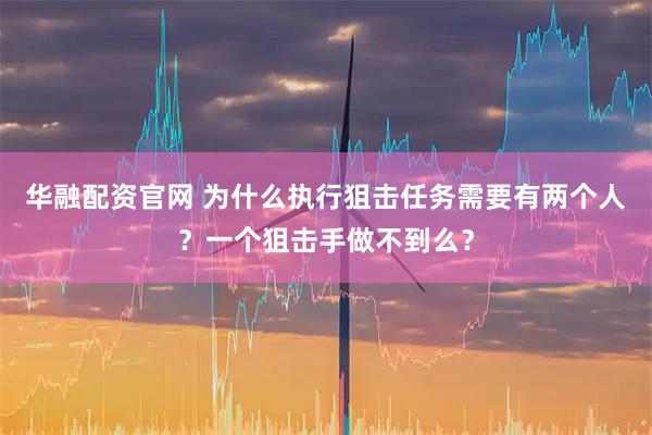 华融配资官网 为什么执行狙击任务需要有两个人？一个狙击手做不到么？